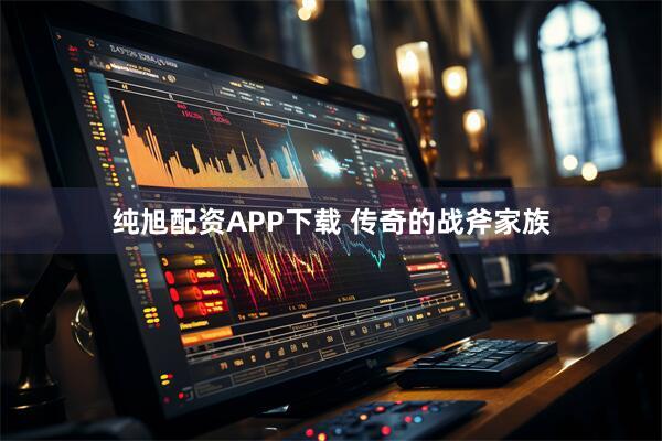 纯旭配资APP下载 传奇的战斧家族